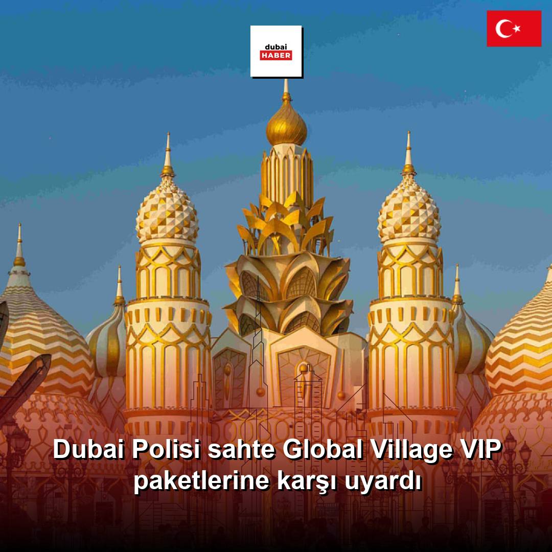 Dubai Polisi sahte Global Village VIP paketlerine karşı uyardı