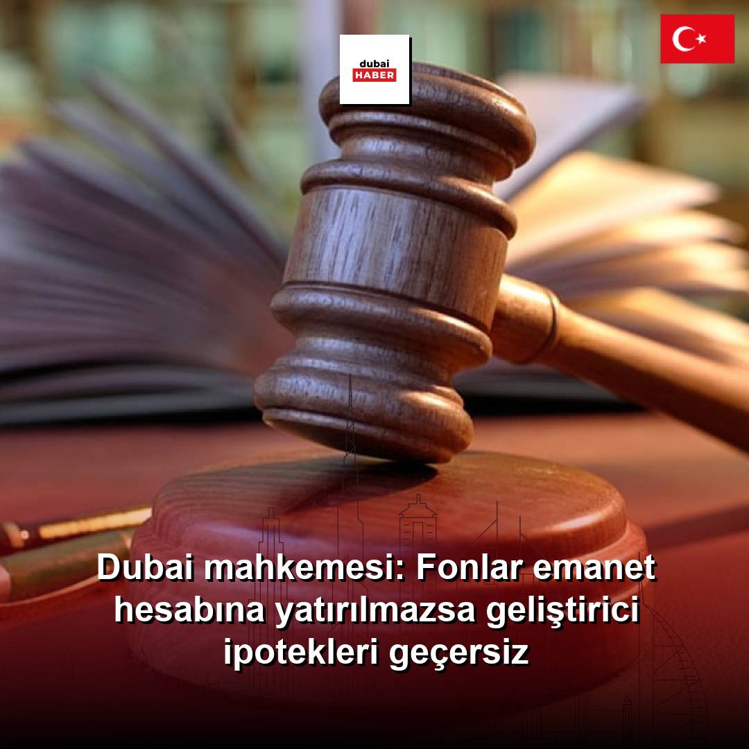 Dubai mahkemesi: Fonlar emanet hesabına yatırılmazsa geliştirici ipotekleri geçersiz