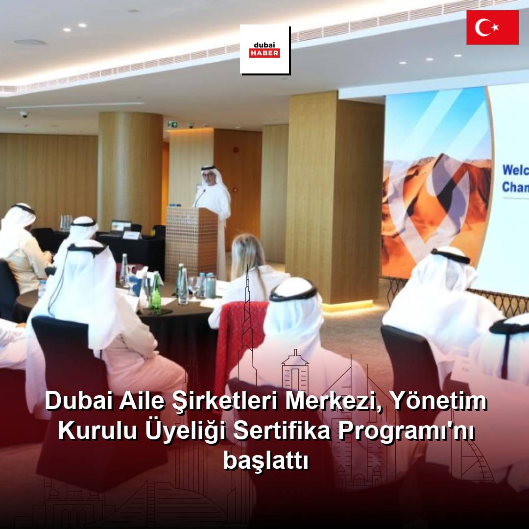 Dubai Aile Şirketleri Merkezi, Yönetim Kurulu Üyeliği Sertifika Programı'nı başlattı