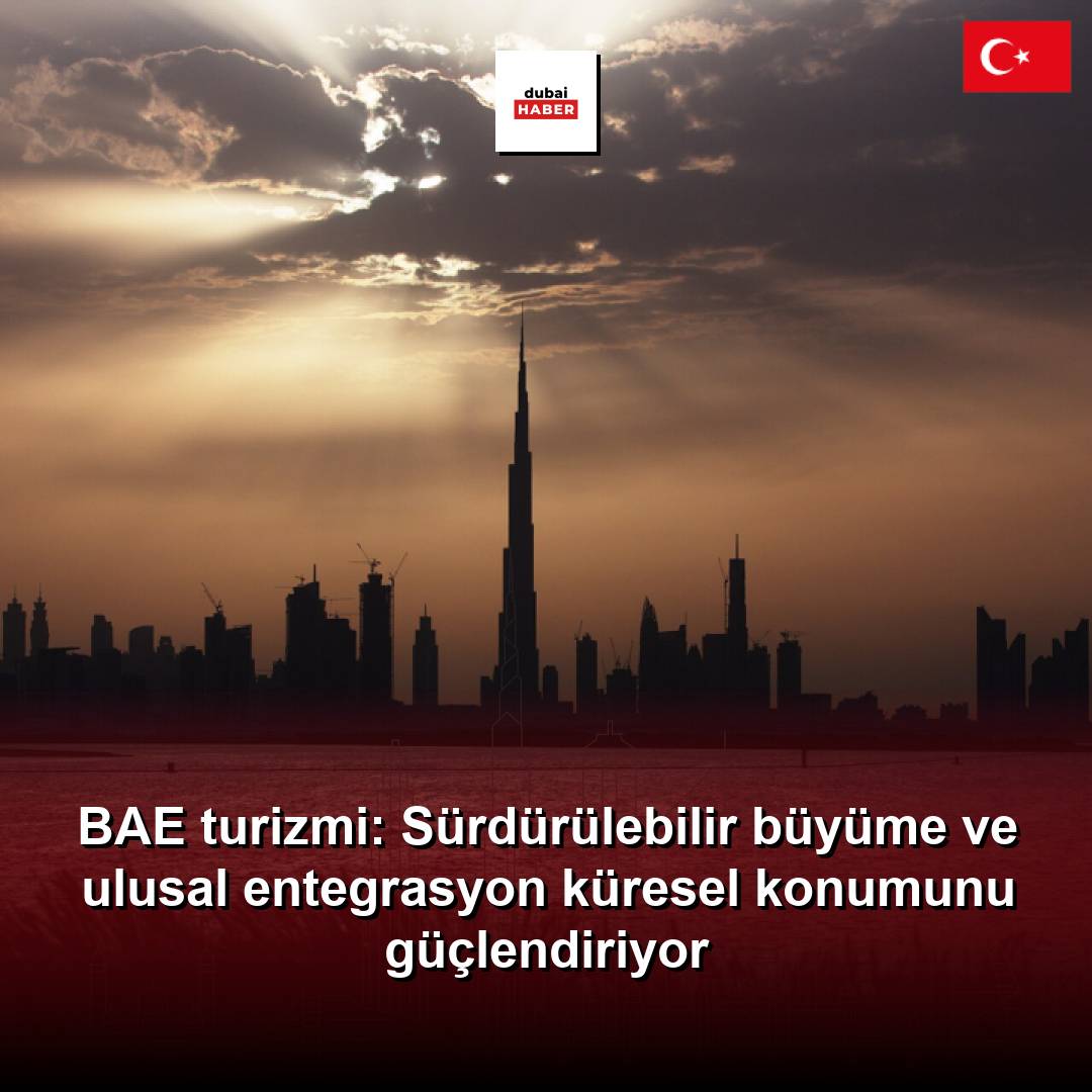 BAE turizmi: Sürdürülebilir büyüme ve ulusal entegrasyon küresel konumunu güçlendiriyor
