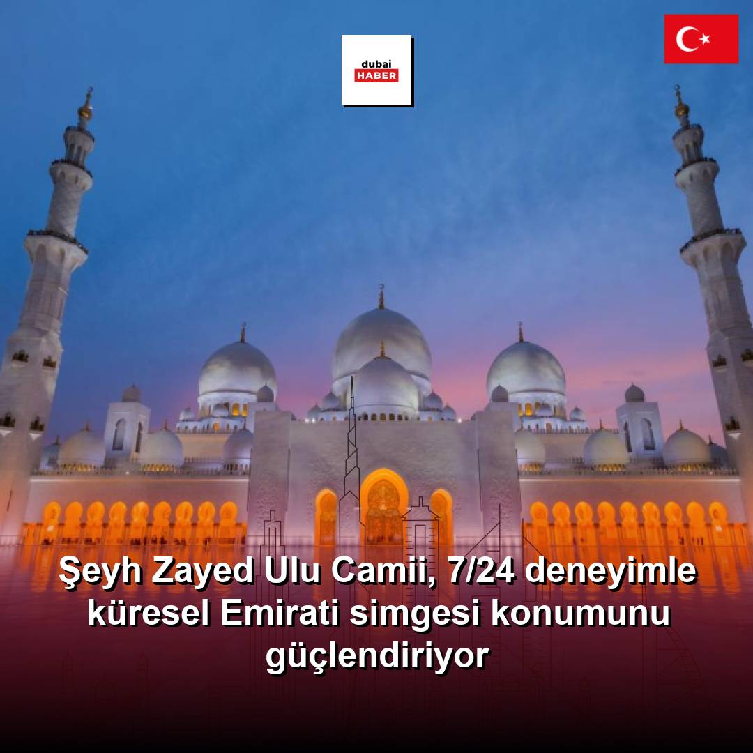 Şeyh Zayed Ulu Camii, 7/24 deneyimle küresel Emirati simgesi konumunu güçlendiriyor