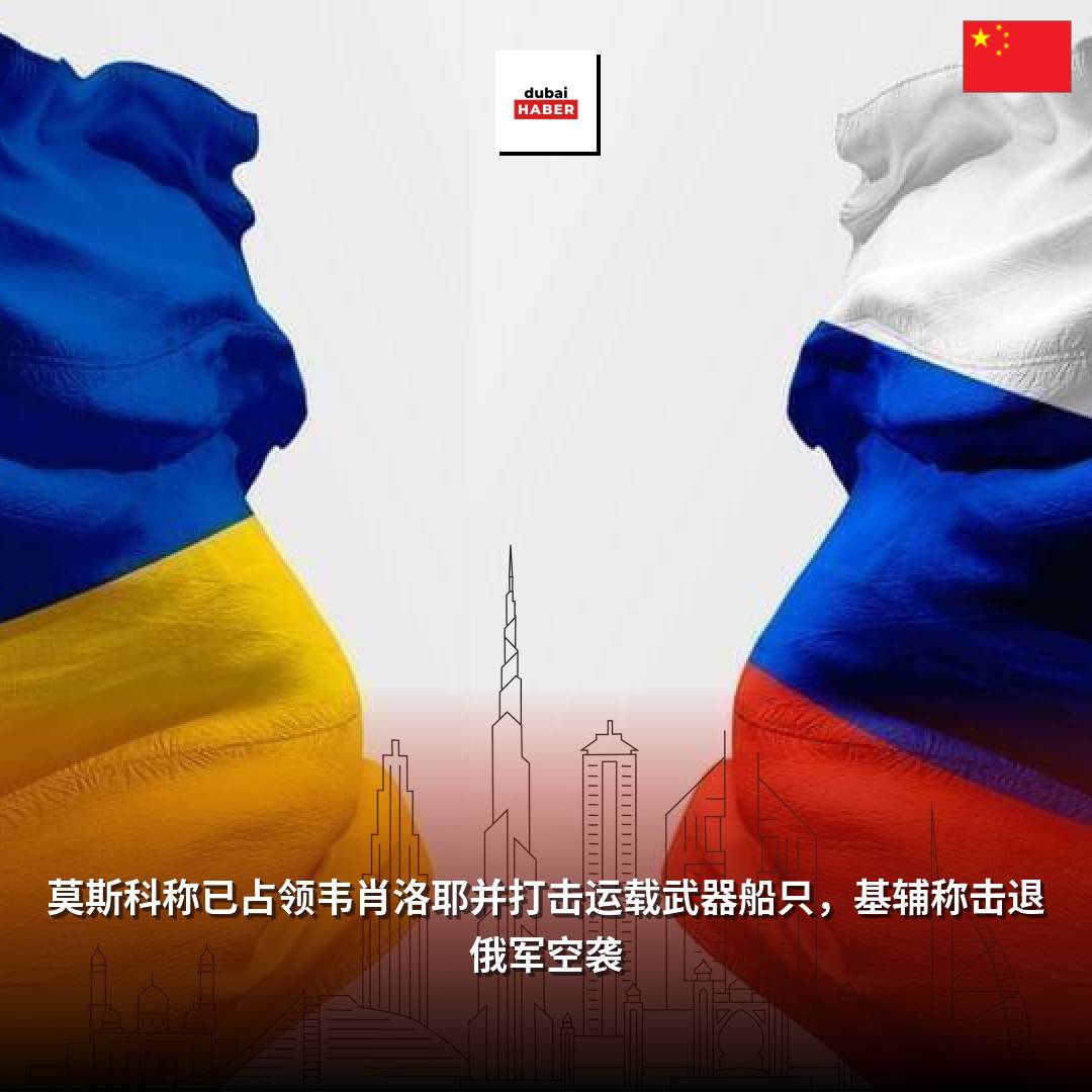 莫斯科称已占领韦肖洛耶并打击运载武器船只，基辅称击退俄军空袭