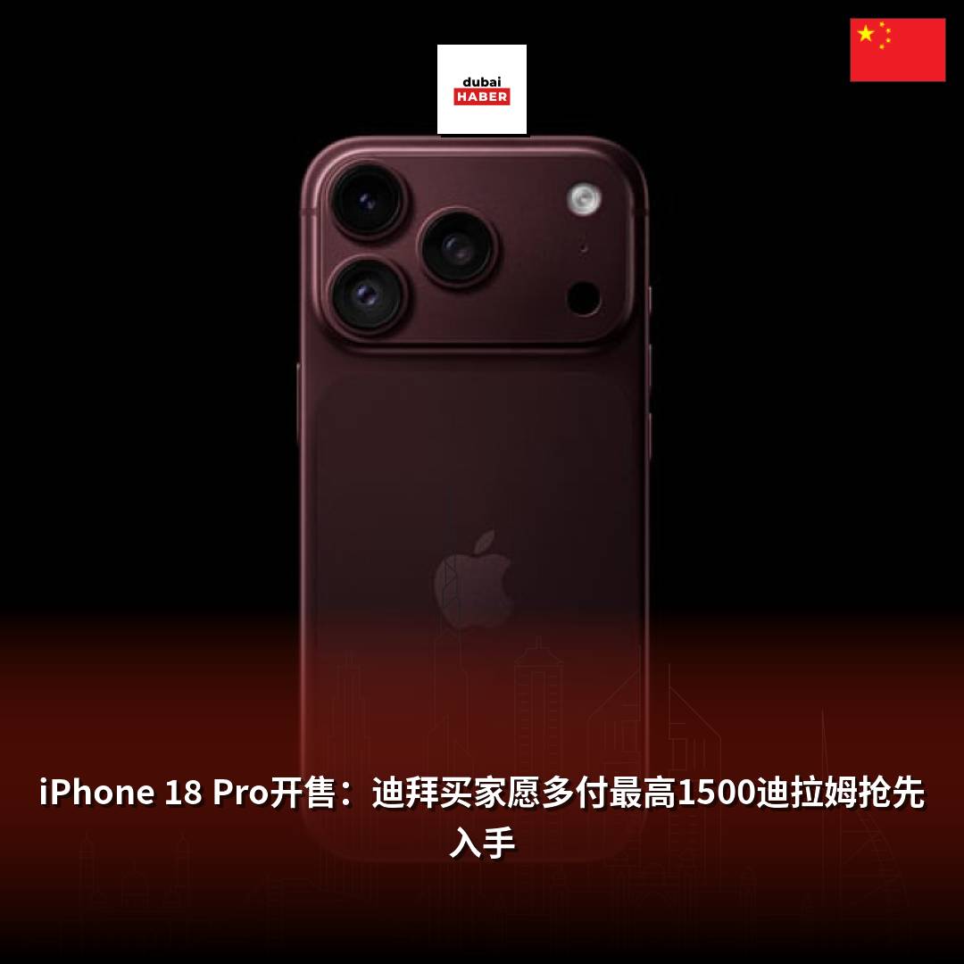 iPhone 18 Pro开售：迪拜买家愿多付最高1500迪拉姆抢先入手