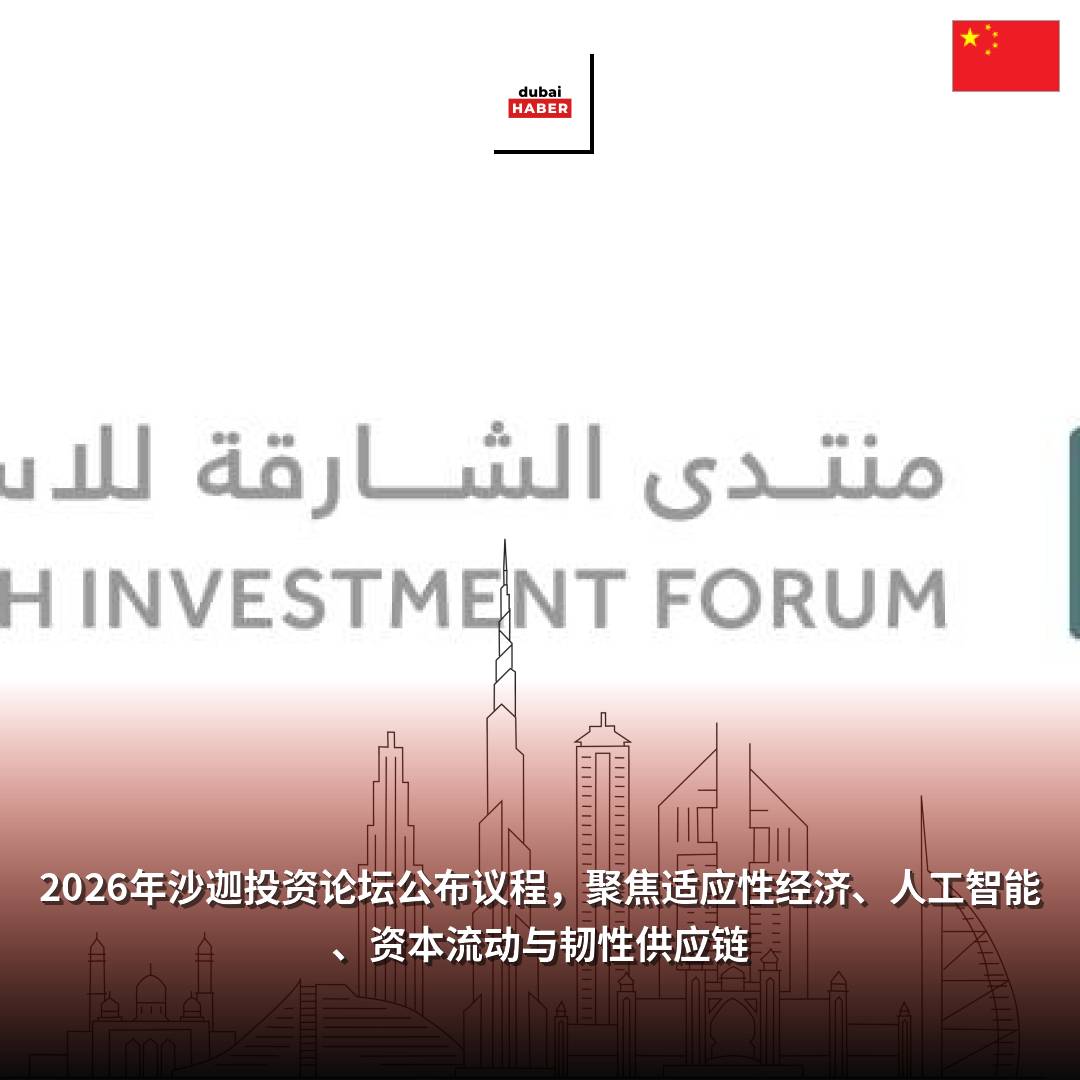 2026年沙迦投资论坛公布议程，聚焦适应性经济、人工智能、资本流动与韧性供应链