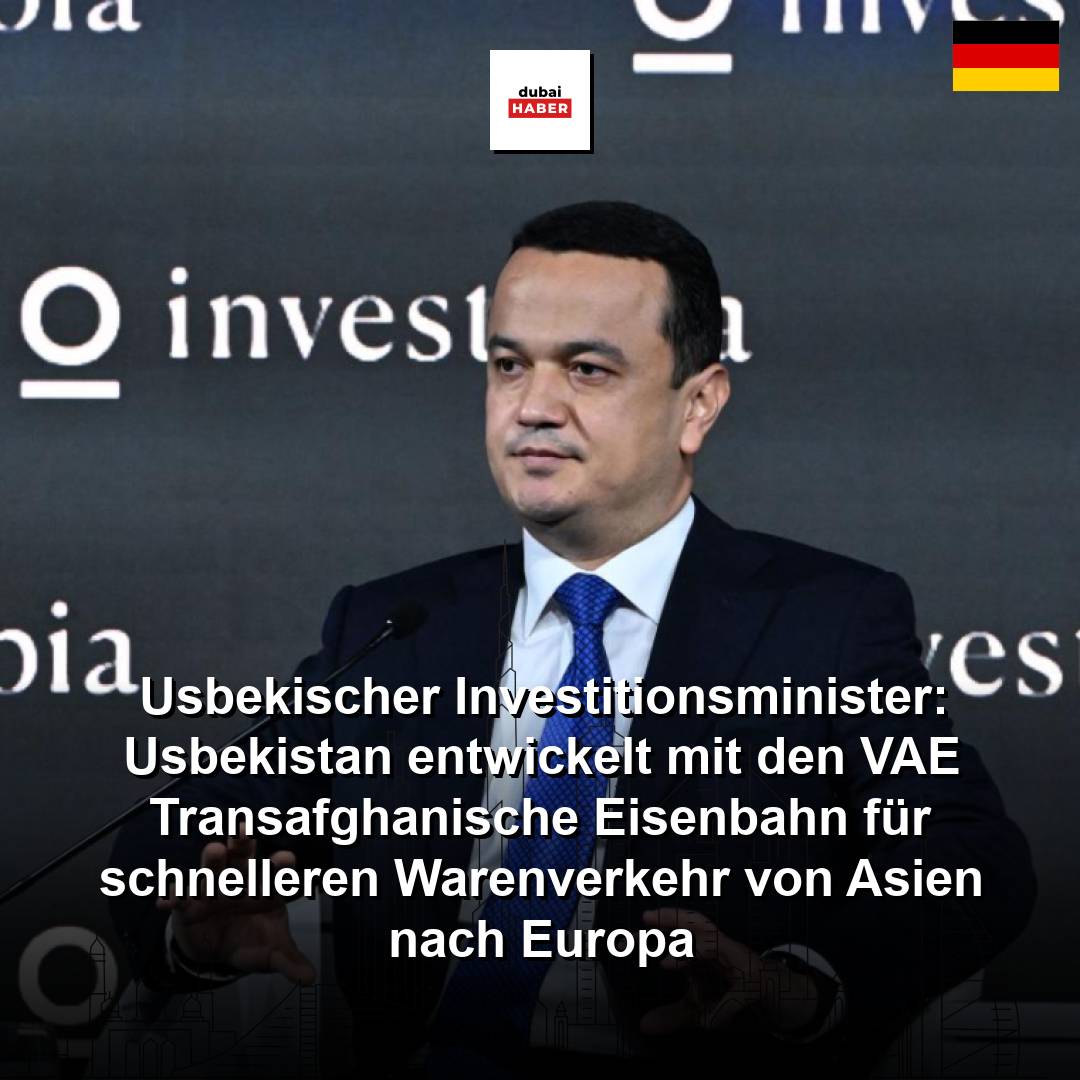 Usbekischer Investitionsminister: Usbekistan entwickelt mit den VAE Transafghanische Eisenbahn für schnelleren Warenverkehr von Asien nach Europa