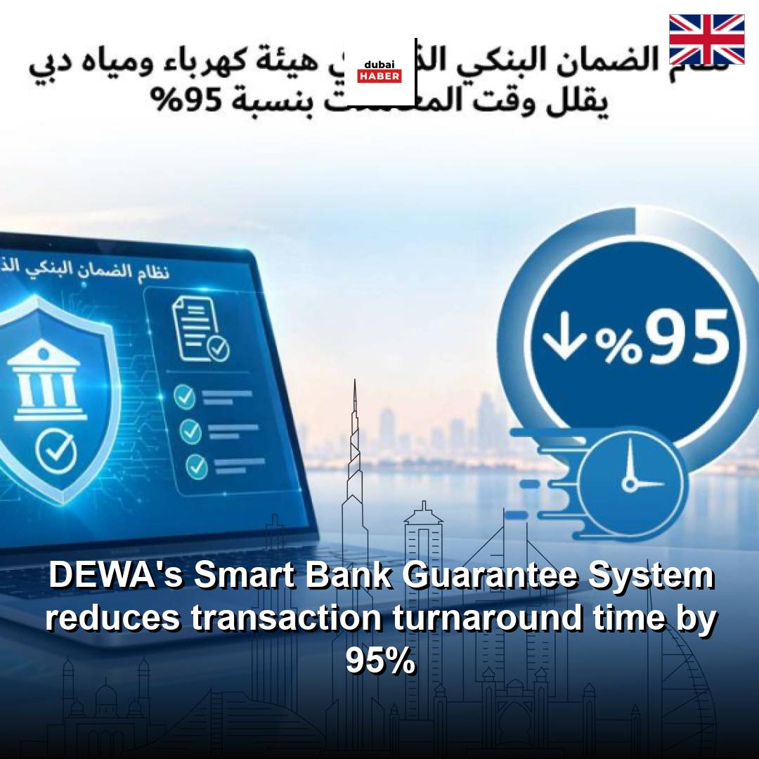 DEWA's Smart Bank Guarantee System reduces transaction turnaround time by 95%