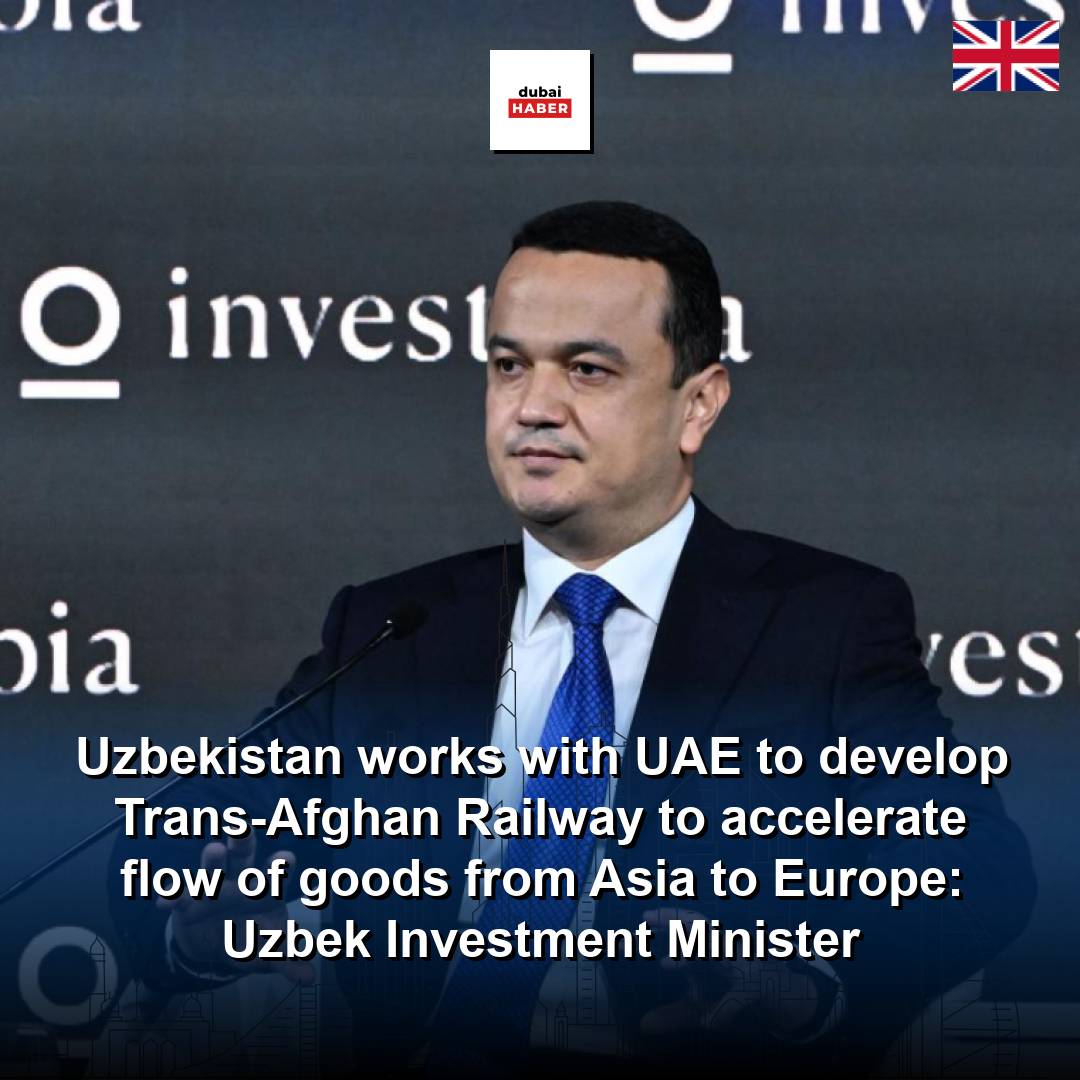 Uzbekistan works with UAE to develop Trans-Afghan Railway to accelerate flow of goods from Asia to Europe: Uzbek Investment Minister