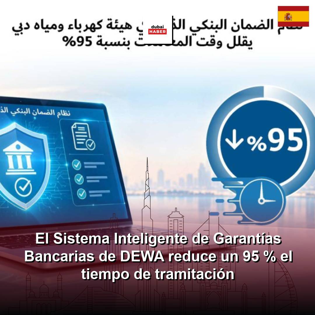 El Sistema Inteligente de Garantías Bancarias de DEWA reduce un 95 % el tiempo de tramitación