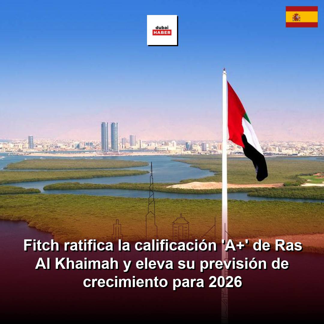 Fitch ratifica la calificación 'A+' de Ras Al Khaimah y eleva su previsión de crecimiento para 2026