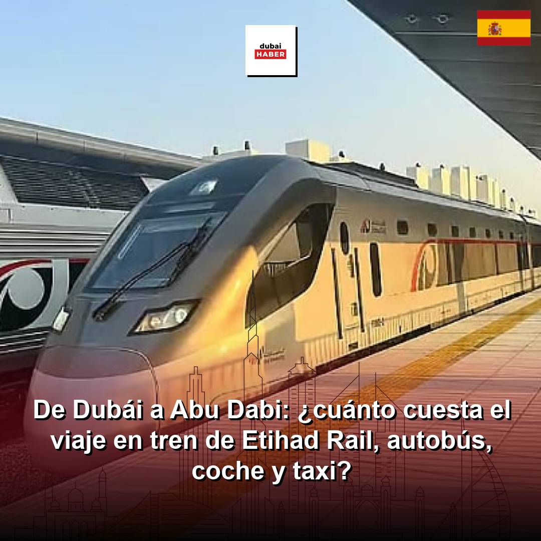 De Dubái a Abu Dabi: ¿cuánto cuesta el viaje en tren de Etihad Rail, autobús, coche y taxi?