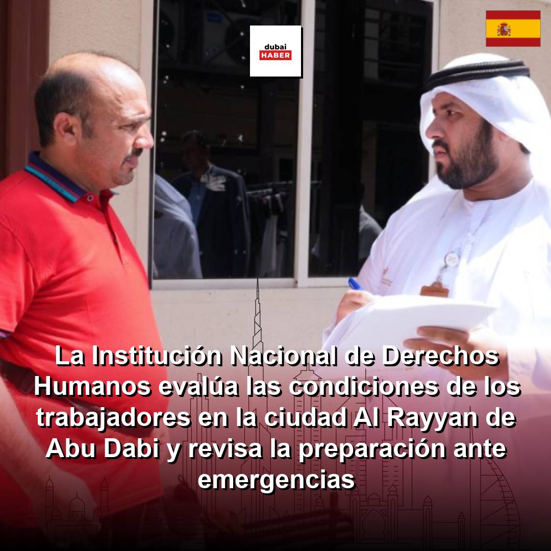 La Institución Nacional de Derechos Humanos evalúa las condiciones de los trabajadores en la ciudad Al Rayyan de Abu Dabi y revisa la preparación ante emergencias