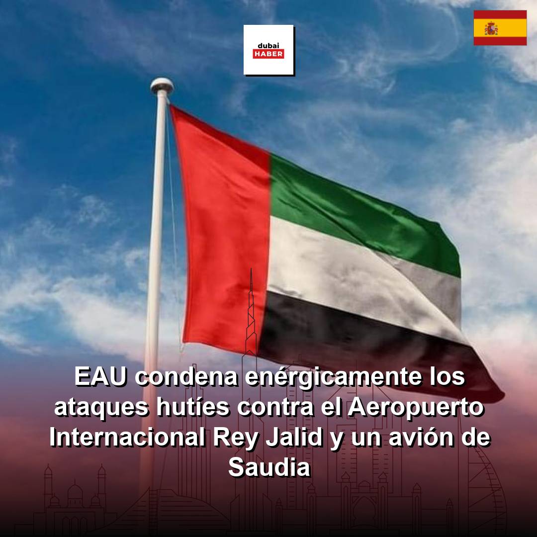 EAU condena enérgicamente los ataques hutíes contra el Aeropuerto Internacional Rey Jalid y un avión de Saudia
