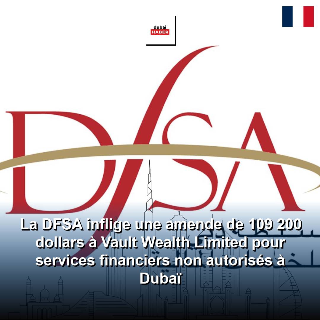 La DFSA inflige une amende de 109 200 dollars à Vault Wealth Limited pour services financiers non autorisés à Dubaï
