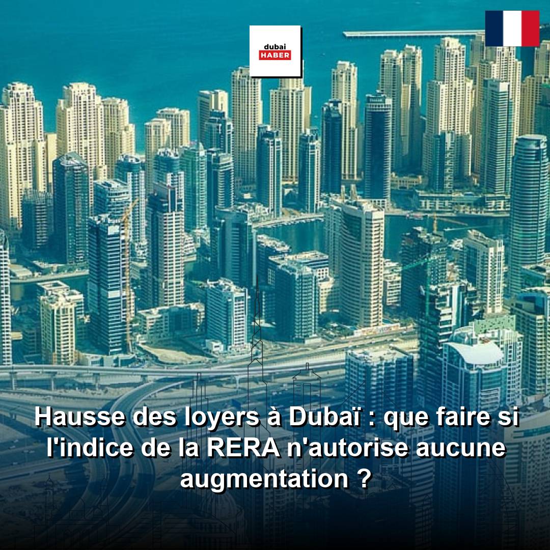 Hausse des loyers à Dubaï : que faire si l'indice de la RERA n'autorise aucune augmentation ?