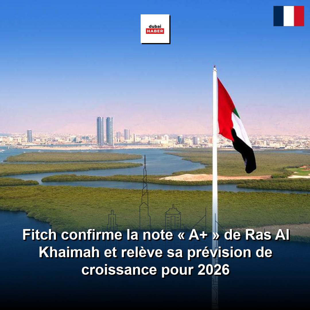 Fitch confirme la note « A+ » de Ras Al Khaimah et relève sa prévision de croissance pour 2026