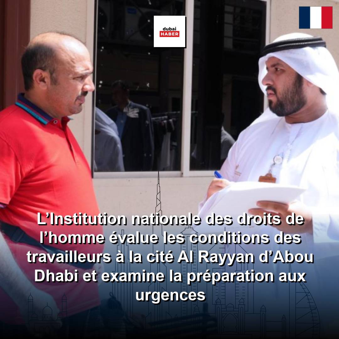 L’Institution nationale des droits de l’homme évalue les conditions des travailleurs à la cité Al Rayyan d’Abou Dhabi et examine la préparation aux urgences
