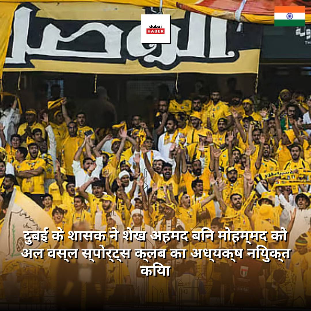 दुबई के शासक ने शेख अहमद बिन मोहम्मद को अल वस्ल स्पोर्ट्स क्लब का अध्यक्ष नियुक्त किया