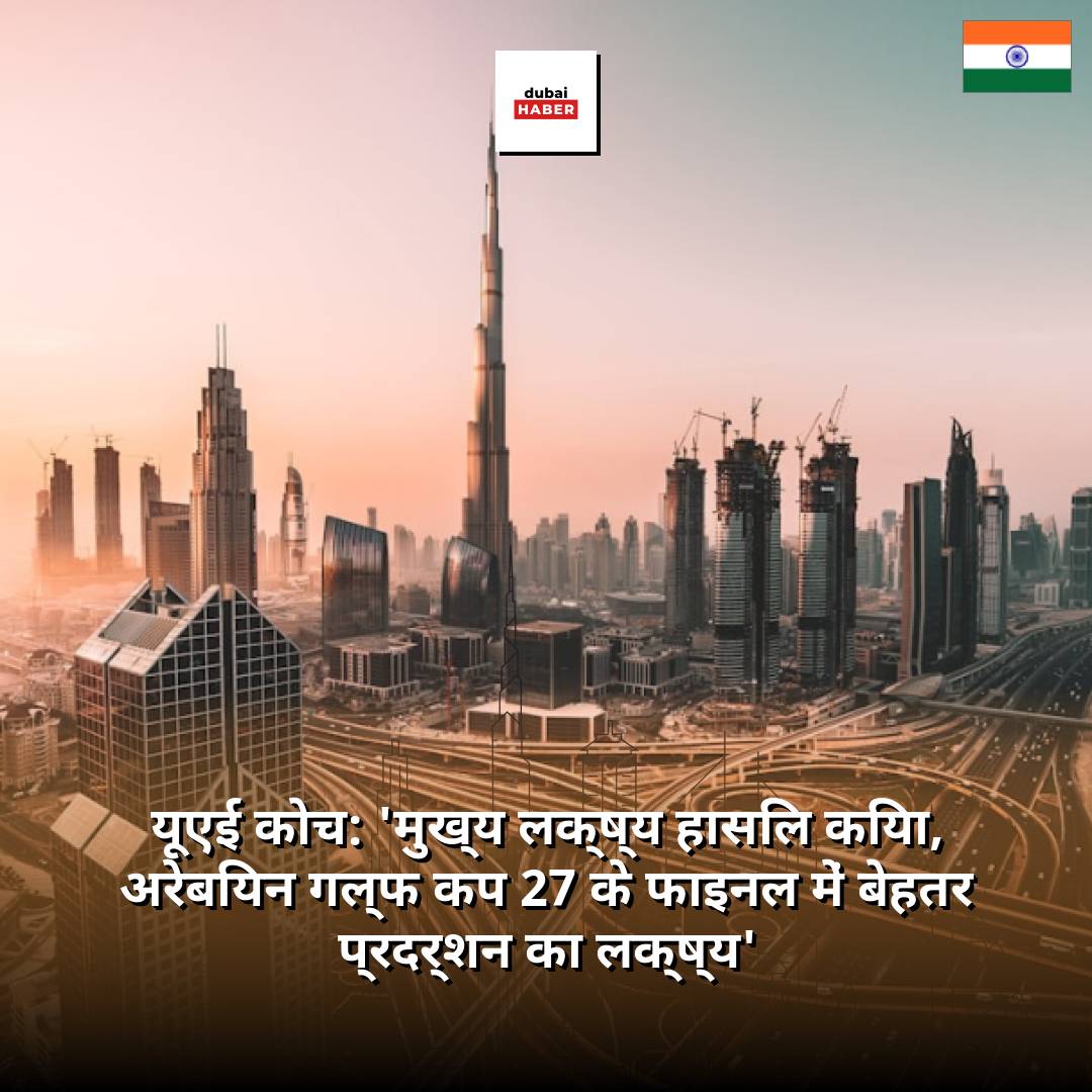 यूएई कोच: 'मुख्य लक्ष्य हासिल किया, अरेबियन गल्फ कप 27 के फाइनल में बेहतर प्रदर्शन का लक्ष्य'
