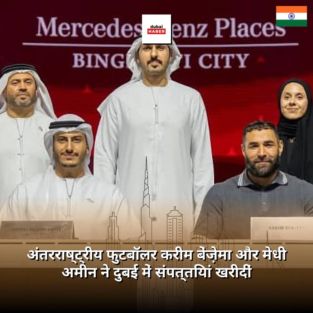 अंतरराष्ट्रीय फुटबॉलर करीम बेंज़ेमा और मेधी अमीन ने दुबई में संपत्तियां खरीदीं
