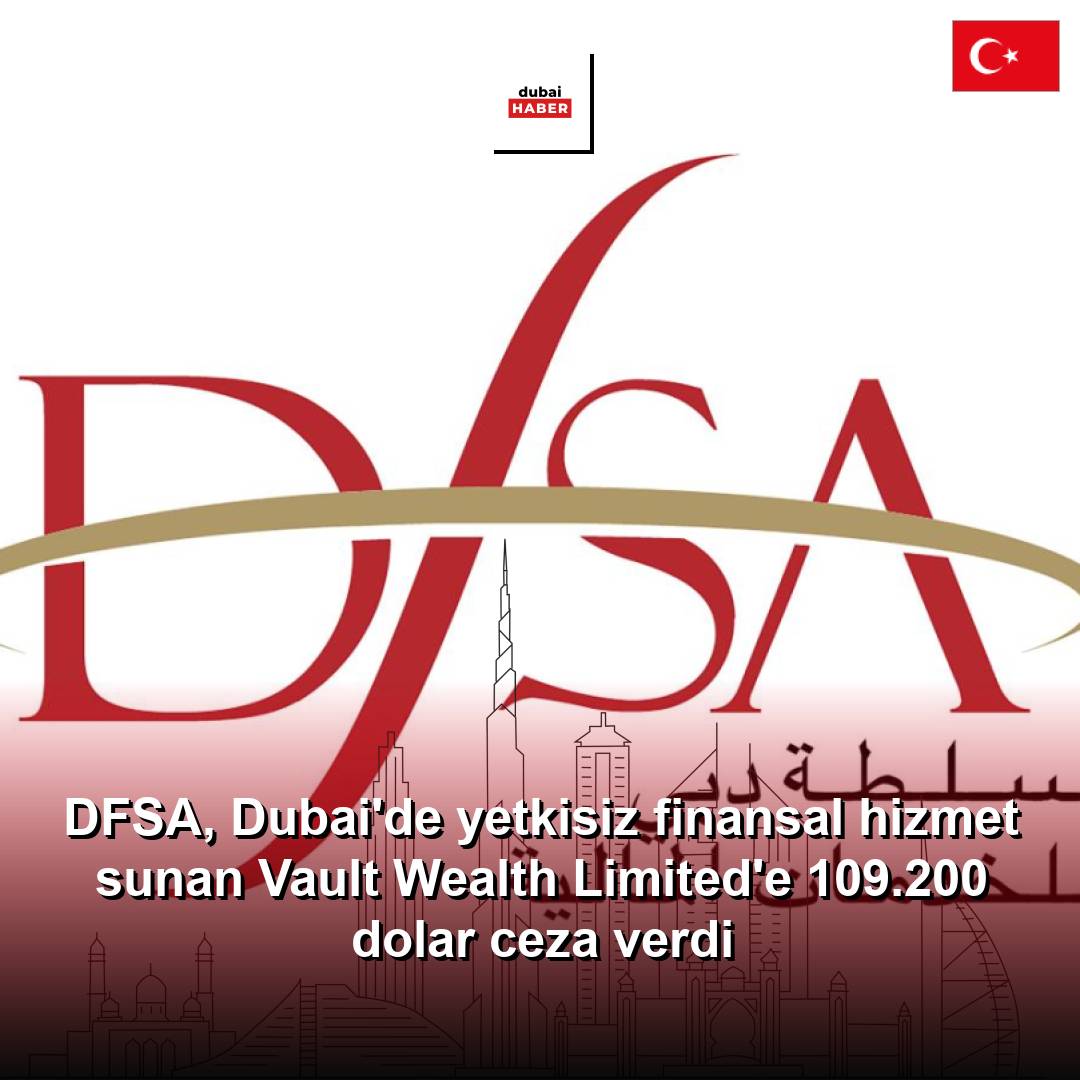 DFSA, Dubai'de yetkisiz finansal hizmet sunan Vault Wealth Limited'e 109.200 dolar ceza verdi