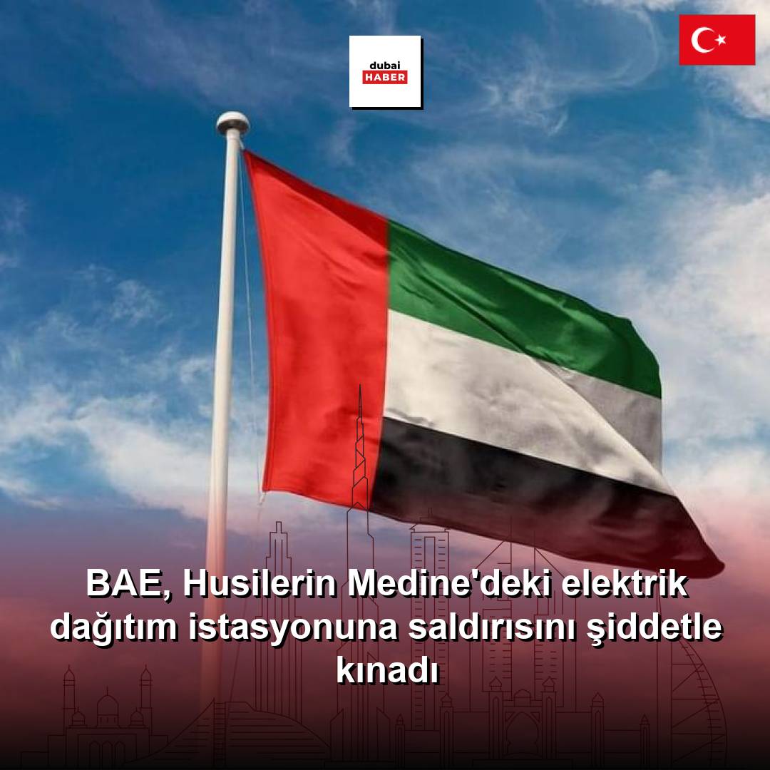 BAE, Husilerin Medine'deki elektrik dağıtım istasyonuna saldırısını şiddetle kınadı