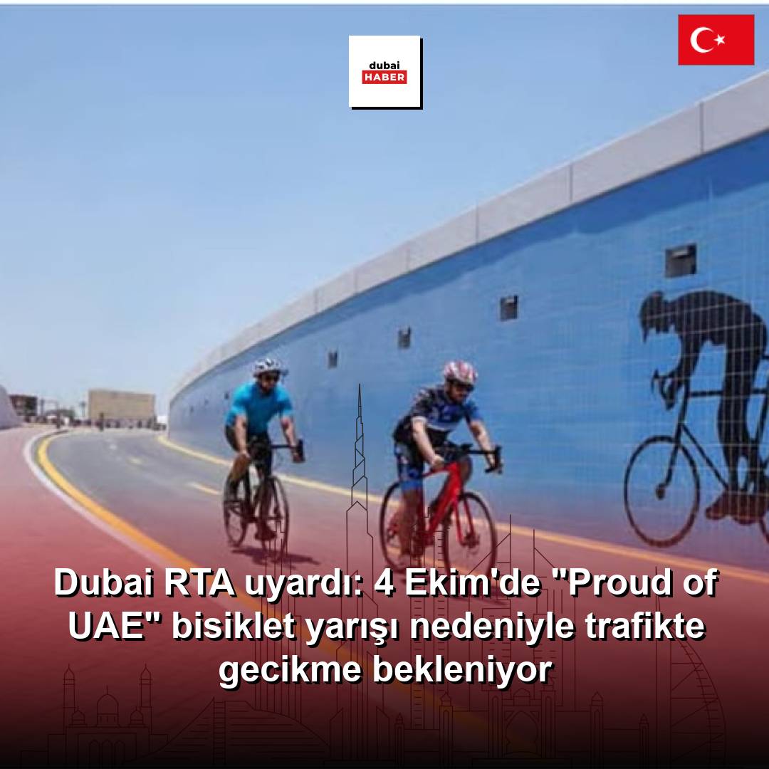 Dubai RTA uyardı: 4 Ekim'de "Proud of UAE" bisiklet yarışı nedeniyle trafikte gecikme bekleniyor