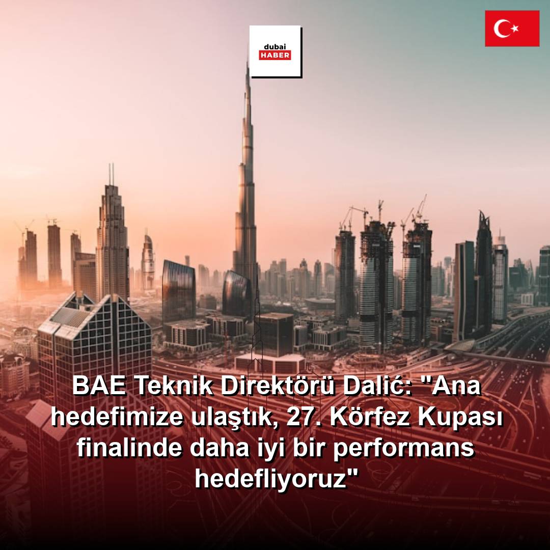 BAE Teknik Direktörü Dalić: "Ana hedefimize ulaştık, 27. Körfez Kupası finalinde daha iyi bir performans hedefliyoruz"