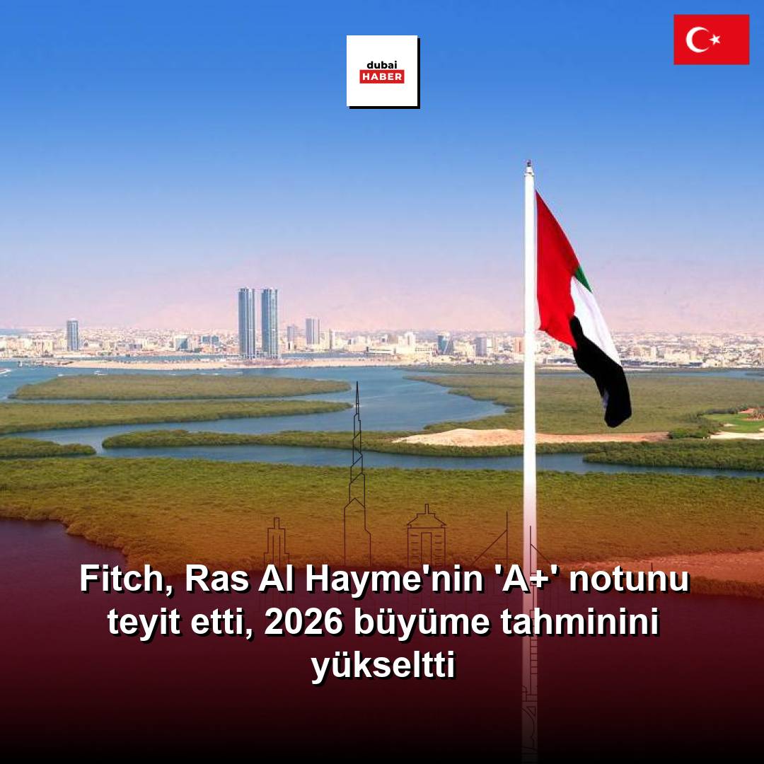 Fitch, Ras Al Hayme'nin 'A+' notunu teyit etti, 2026 büyüme tahminini yükseltti