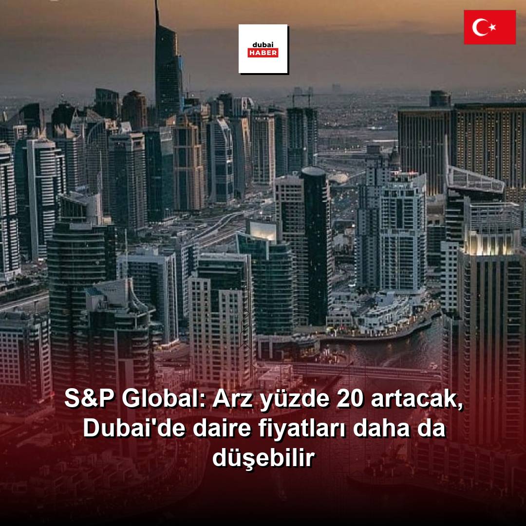 S&P Global: Arz yüzde 20 artacak, Dubai'de daire fiyatları daha da düşebilir