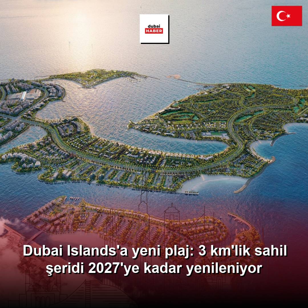 Dubai Islands'a yeni plaj: 3 km'lik sahil şeridi 2027'ye kadar yenileniyor