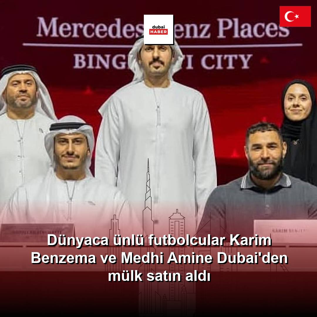Dünyaca ünlü futbolcular Karim Benzema ve Medhi Amine Dubai'den mülk satın aldı