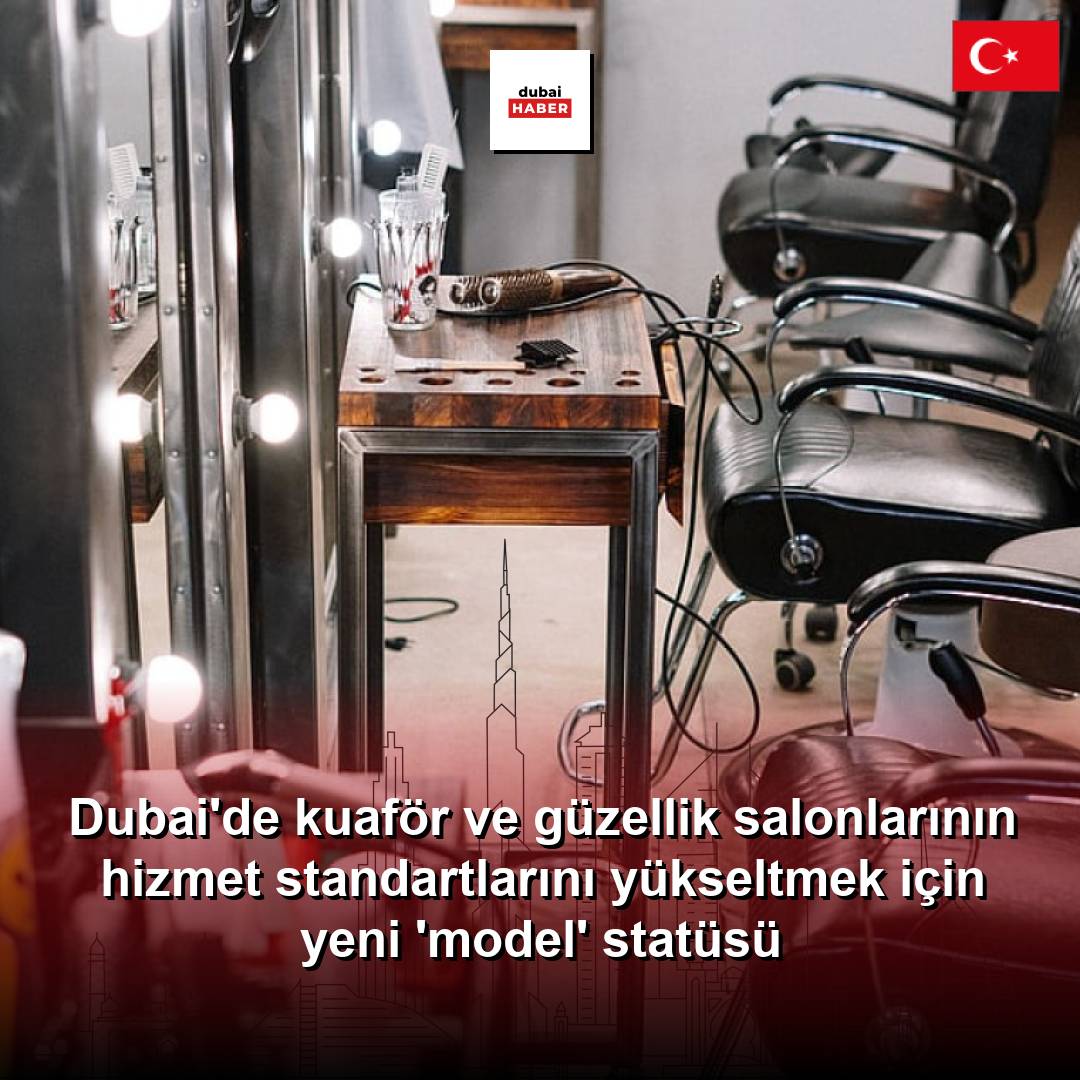 Dubai'de kuaför ve güzellik salonlarının hizmet standartlarını yükseltmek için yeni 'model' statüsü