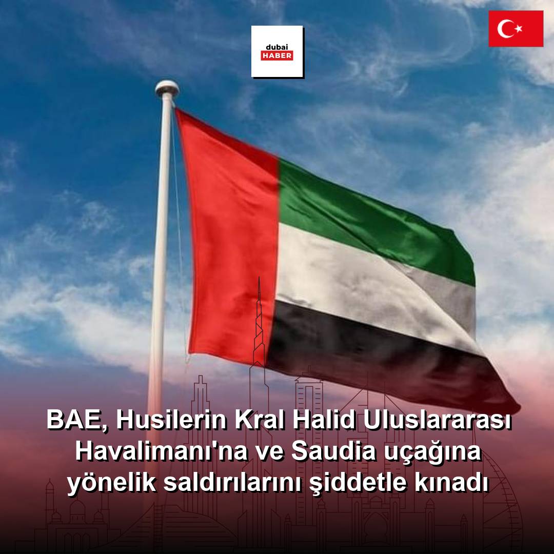 BAE, Husilerin Kral Halid Uluslararası Havalimanı'na ve Saudia uçağına yönelik saldırılarını şiddetle kınadı