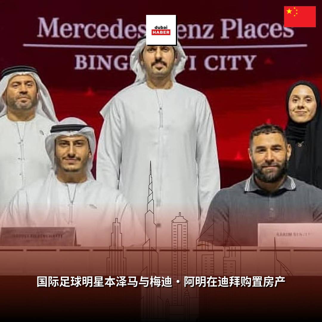 国际足球明星本泽马与梅迪·阿明在迪拜购置房产