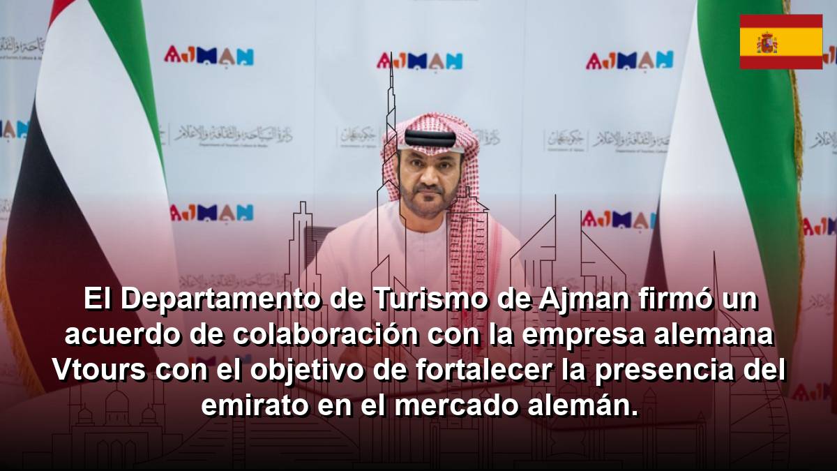 El Departamento de Turismo de Ajman firmó un acuerdo de colaboración con la empresa alemana Vtours con el objetivo de fortalecer la presencia del emirato en el mercado alemán.