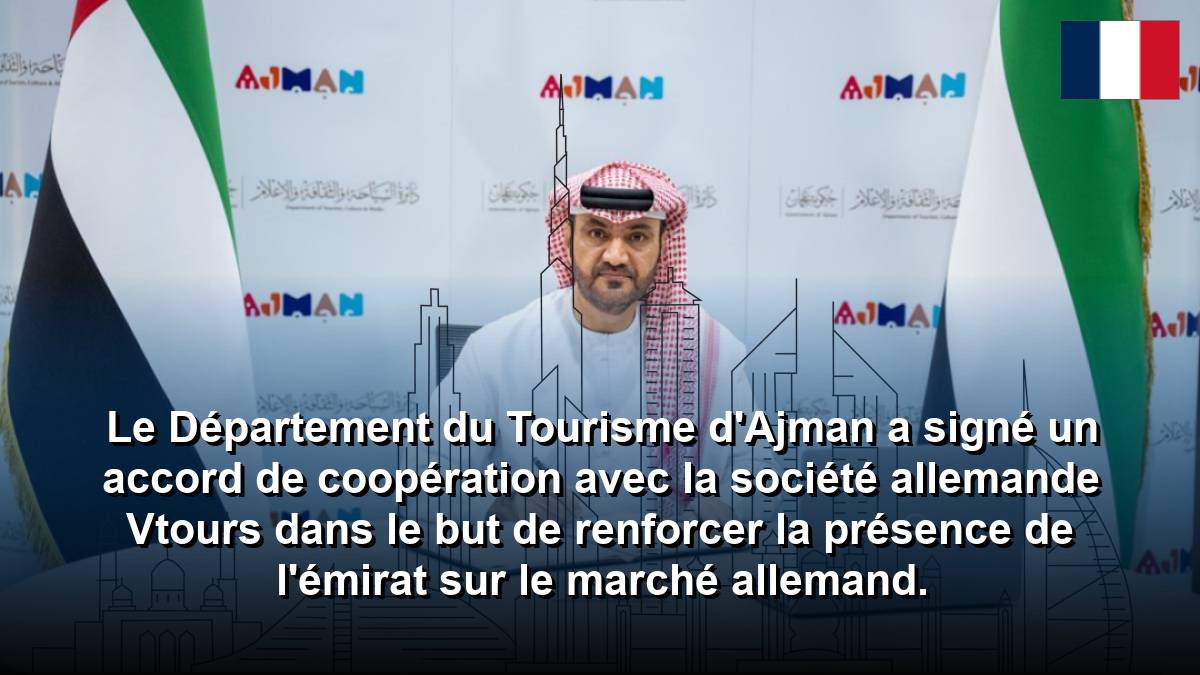 Le Département du Tourisme d'Ajman a signé un accord de coopération avec la société allemande Vtours dans le but de renforcer la présence de l'émirat sur le marché allemand.
